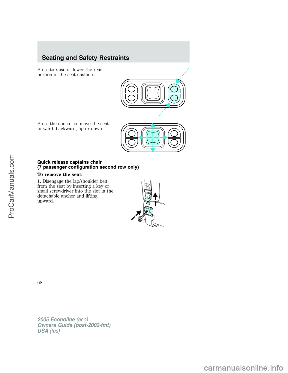 FORD E-450 2005  Owners Manual Press to raise or lower the rear
portion of the seat cushion.
Press the control to move the seat
forward, backward, up or down.
Quick release captains chair
(7 passenger configuration second row only)