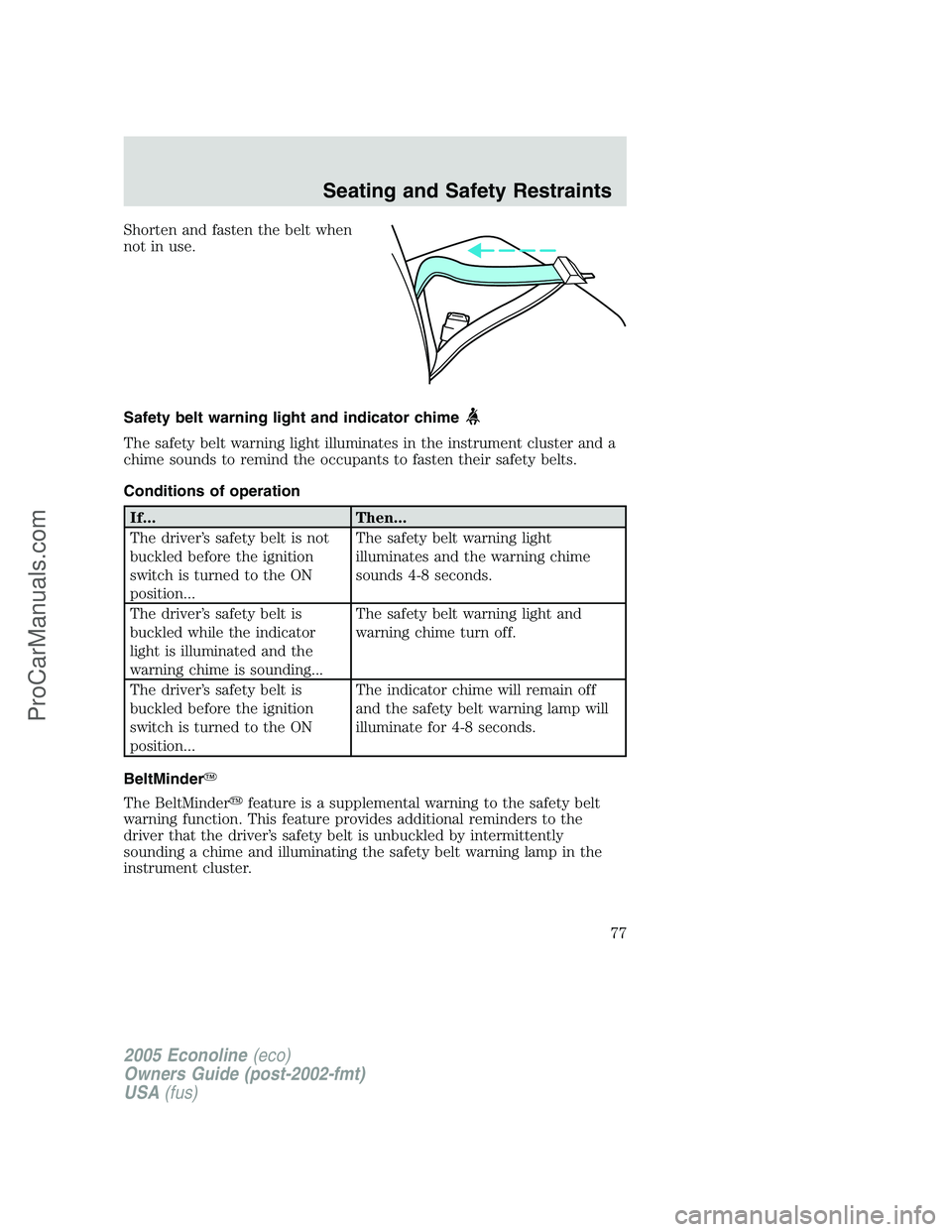 FORD E-450 2005 Owners Manual Shorten and fasten the belt when
not in use.
Safety belt warning light and indicator chime
The safety belt warning light illuminates in the instrument cluster and a
chime sounds to remind the occupant FORD E-450 2005 Owners Manual Shorten and fasten the belt when
not in use.
Safety belt warning light and indicator chime
The safety belt warning light illuminates in the instrument cluster and a
chime sounds to remind the occupant