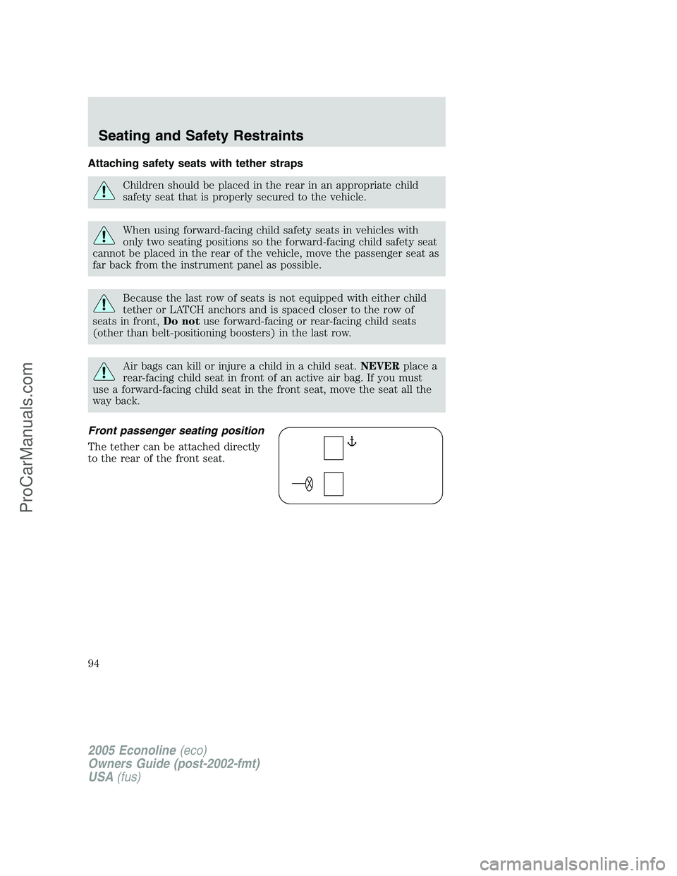 FORD E-450 2005 Owners Manual Attaching safety seats with tether straps
Children should be placed in the rear in an appropriate child
safety seat that is properly secured to the vehicle.
When using forward-facing child safety seat FORD E-450 2005 Owners Manual Attaching safety seats with tether straps
Children should be placed in the rear in an appropriate child
safety seat that is properly secured to the vehicle.
When using forward-facing child safety seat