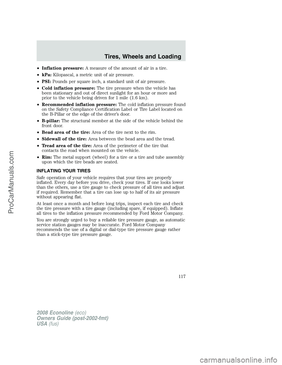 FORD E-450 2008  Owners Manual •Inflation pressure:A measure of the amount of air in a tire.
•kPa:Kilopascal, a metric unit of air pressure.
•PSI:Pounds per square inch, a standard unit of air pressure.
•Cold inflation pres