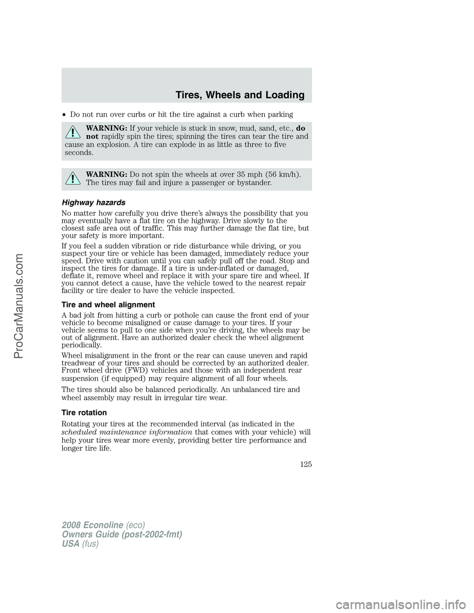 FORD E-450 2008  Owners Manual •Do not run over curbs or hit the tire against a curb when parking
WARNING:If your vehicle is stuck in snow, mud, sand, etc.,do
notrapidly spin the tires; spinning the tires can tear the tire and
ca