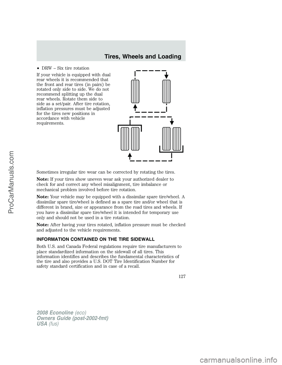 FORD E-450 2008  Owners Manual •DRW – Six tire rotation
If your vehicle is equipped with dual
rear wheels it is recommended that
the front and rear tires (in pairs) be
rotated only side to side. We do not
recommend splitting up