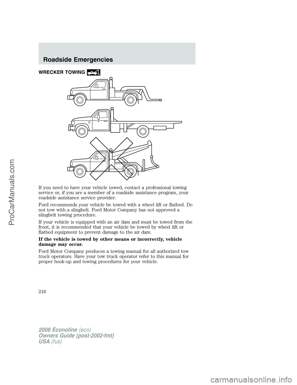 FORD E-450 2008  Owners Manual WRECKER TOWING
If you need to have your vehicle towed, contact a professional towing
service or, if you are a member of a roadside assistance program, your
roadside assistance service provider.
Ford r