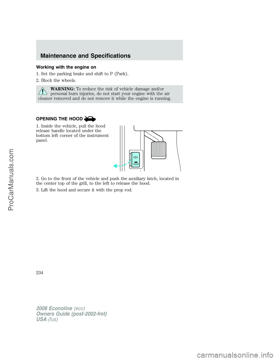 FORD E-450 2008  Owners Manual Working with the engine on
1. Set the parking brake and shift to P (Park).
2. Block the wheels.
WARNING:To reduce the risk of vehicle damage and/or
personal burn injuries, do not start your engine wit