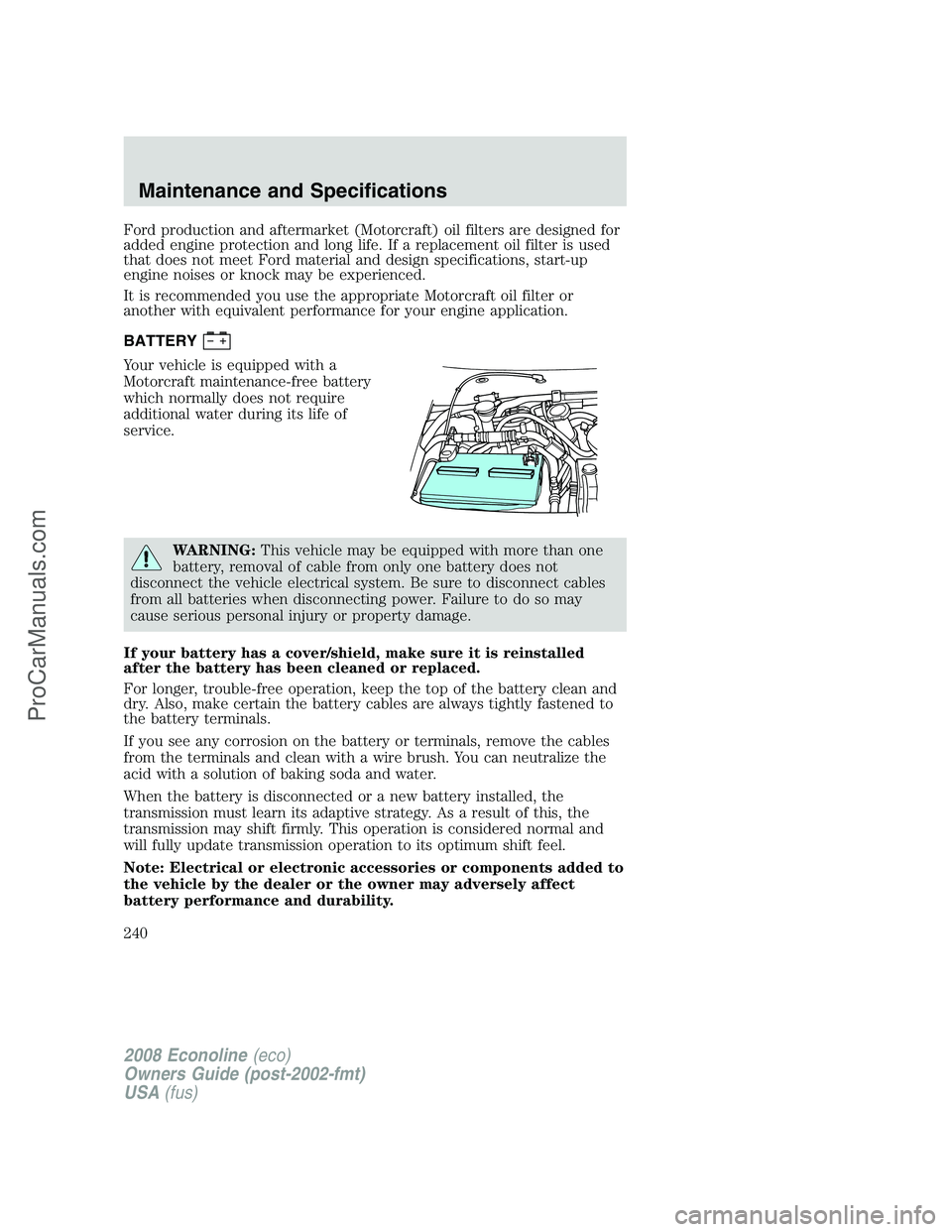 FORD E-450 2008  Owners Manual Ford production and aftermarket (Motorcraft) oil filters are designed for
added engine protection and long life. If a replacement oil filter is used
that does not meet Ford material and design specifi