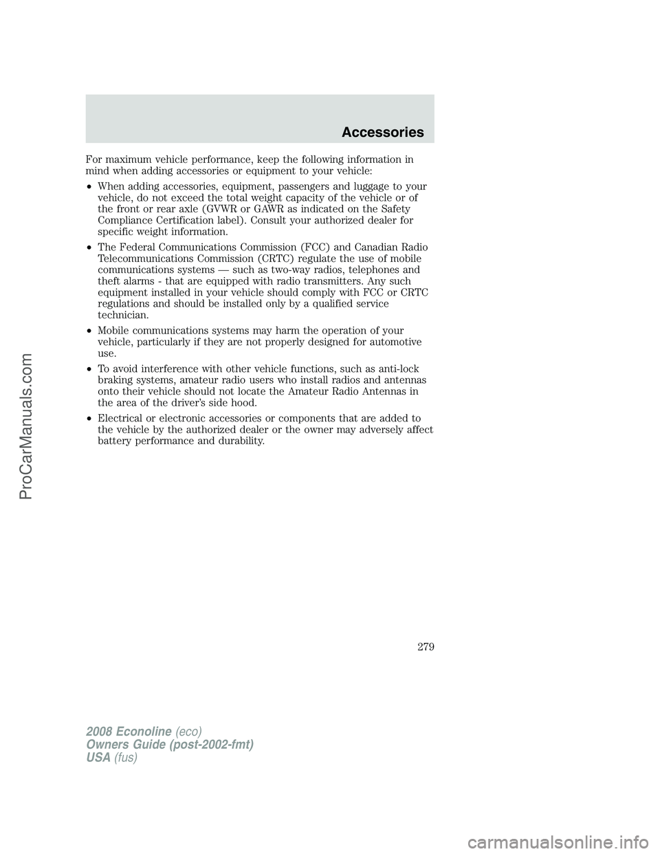 FORD E-450 2008  Owners Manual For maximum vehicle performance, keep the following information in
mind when adding accessories or equipment to your vehicle:
•When adding accessories, equipment, passengers and luggage to your
vehi