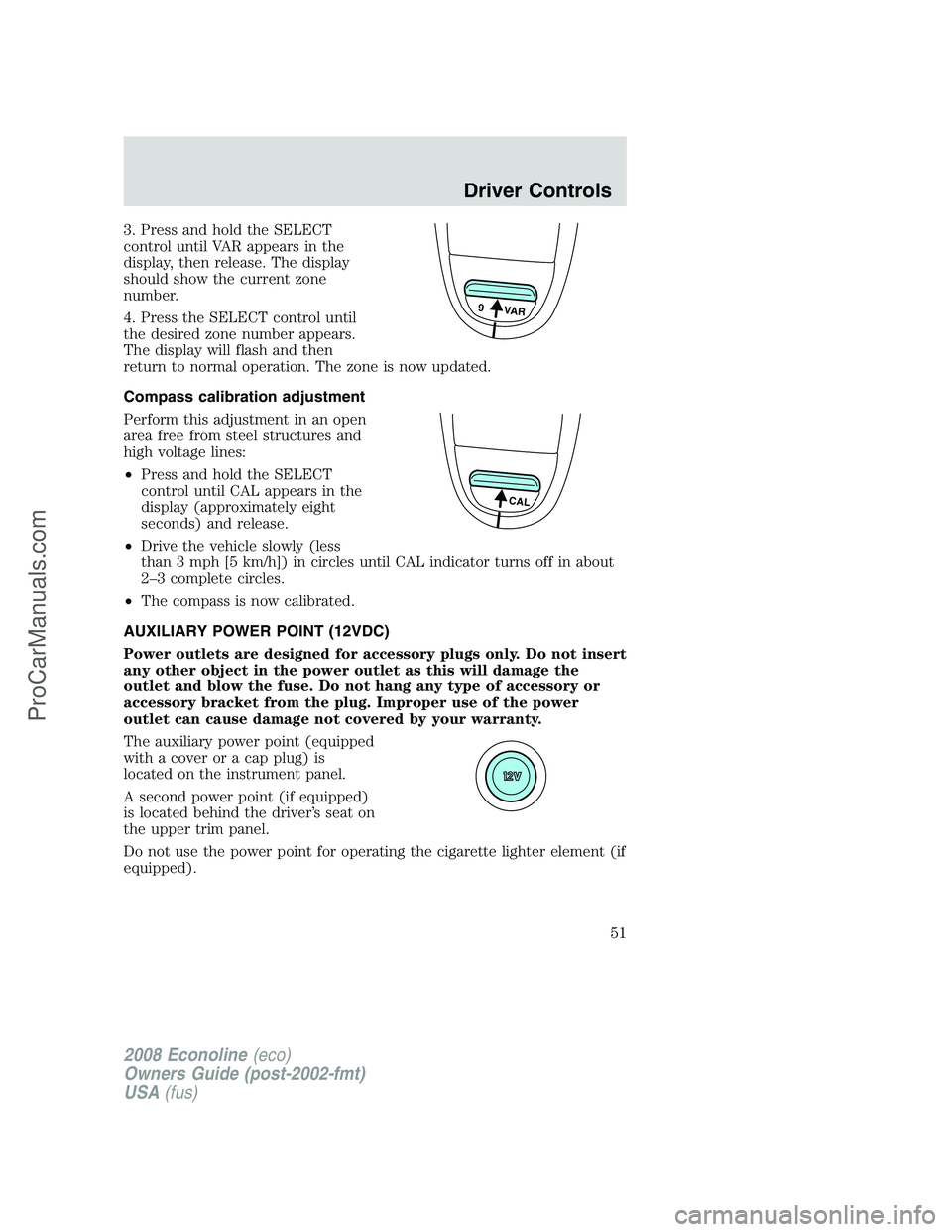 FORD E-450 2008  Owners Manual 3. Press and hold the SELECT
control until VAR appears in the
display, then release. The display
should show the current zone
number.
4. Press the SELECT control until
the desired zone number appears.