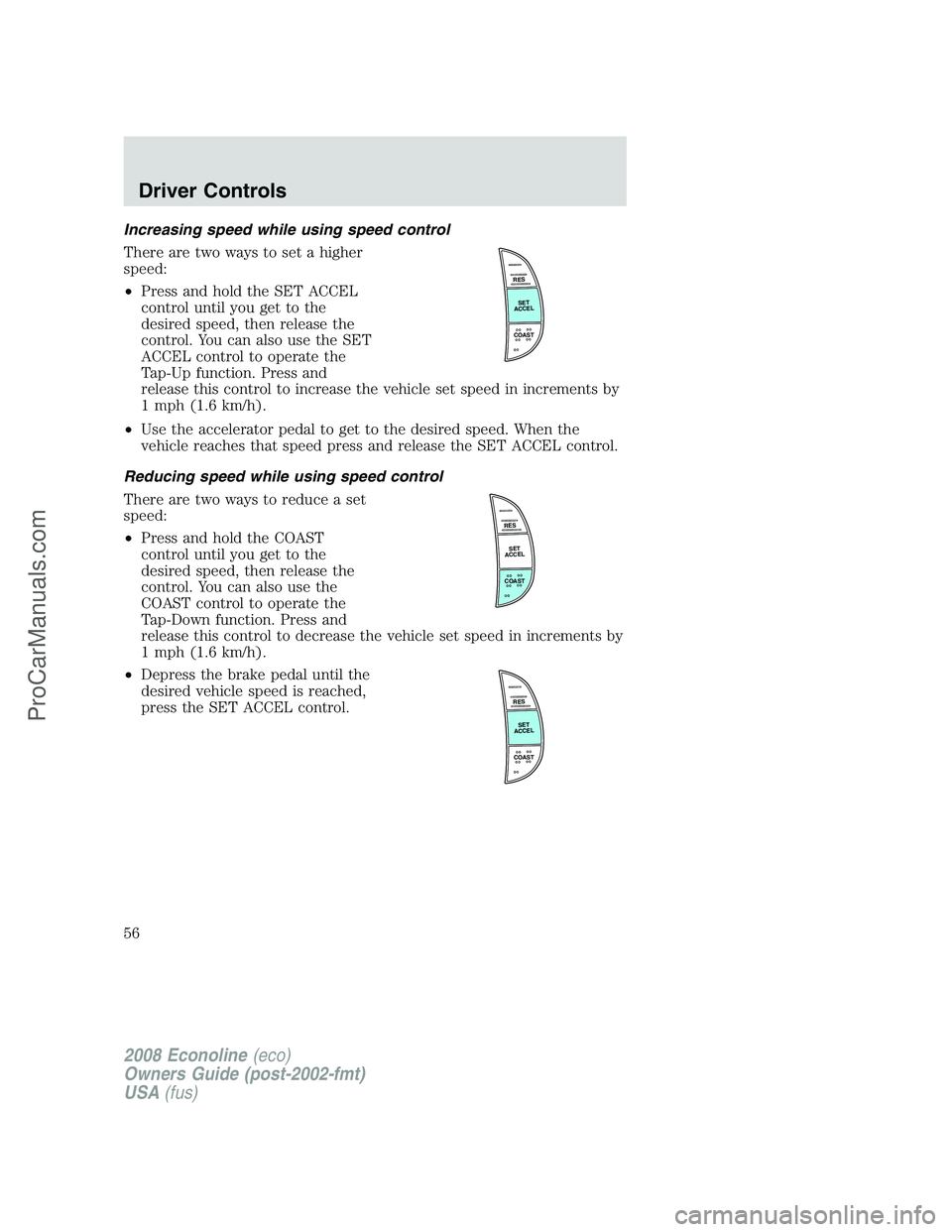 FORD E-450 2008  Owners Manual Increasing speed while using speed control
There are two ways to set a higher
speed:
•Press and hold the SET ACCEL
control until you get to the
desired speed, then release the
control. You can also 