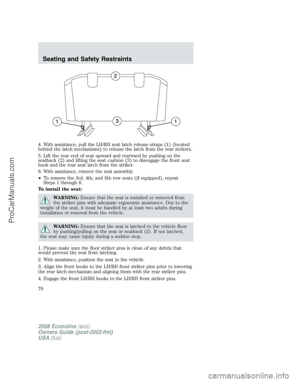 FORD E-450 2008  Owners Manual 4. With assistance, pull the LH/RH seat latch release straps (1) (located
behind the latch mechanisms) to release the latch from the rear strikers.
5. Lift the rear end of seat upward and rearward by 