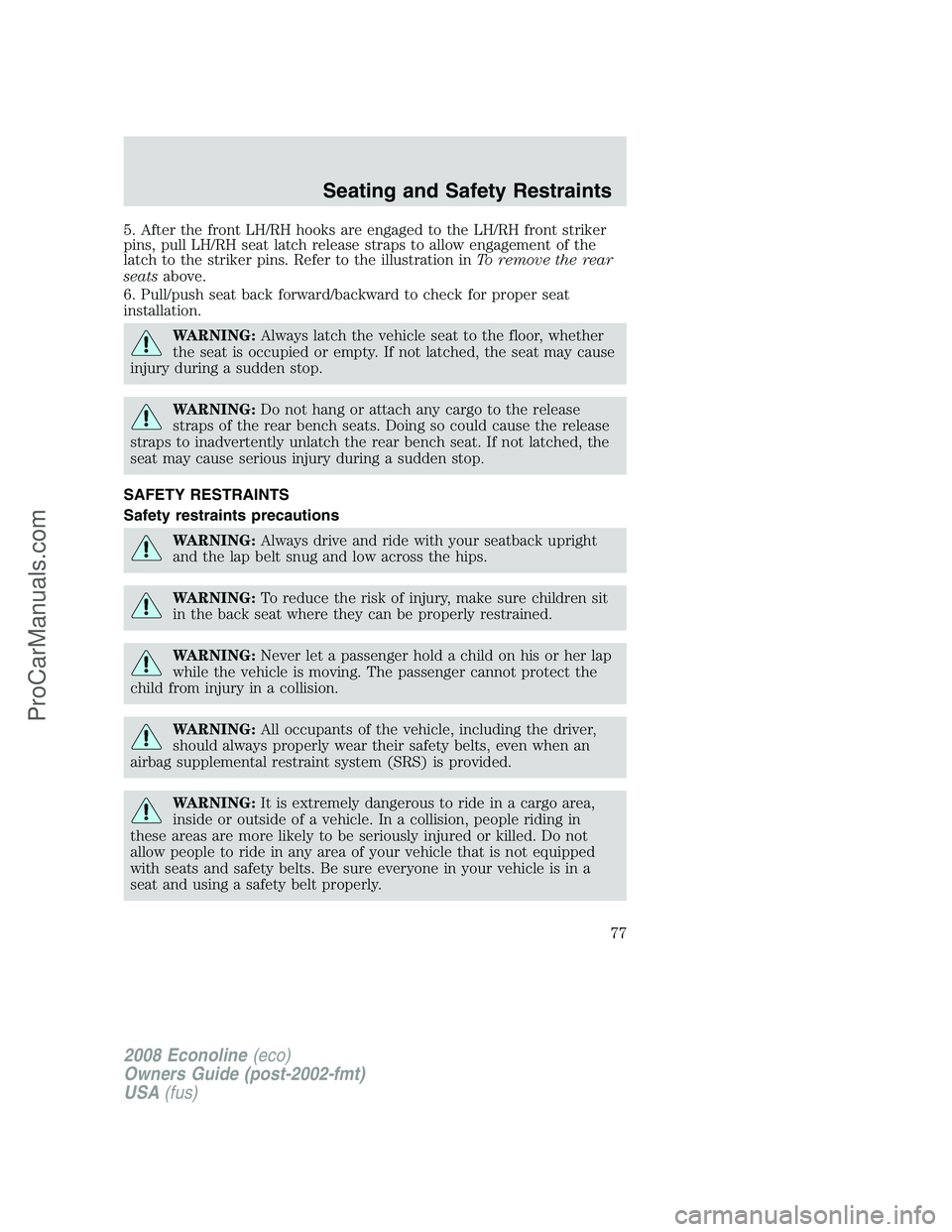 FORD E-450 2008  Owners Manual 5. After the front LH/RH hooks are engaged to the LH/RH front striker
pins, pull LH/RH seat latch release straps to allow engagement of the
latch to the striker pins. Refer to the illustration inTo re