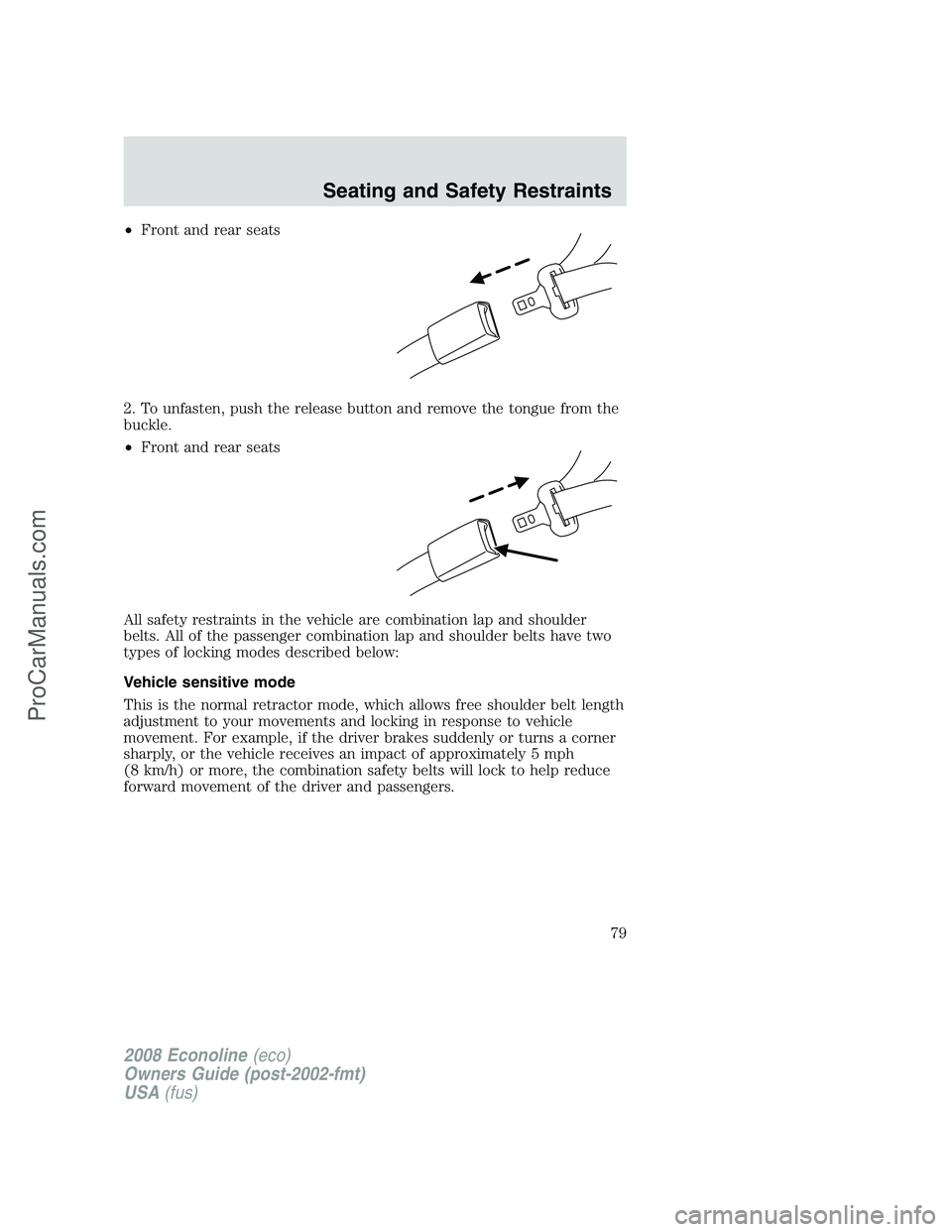 FORD E-450 2008  Owners Manual •Front and rear seats
2. To unfasten, push the release button and remove the tongue from the
buckle.
•Front and rear seats
All safety restraints in the vehicle are combination lap and shoulder
bel