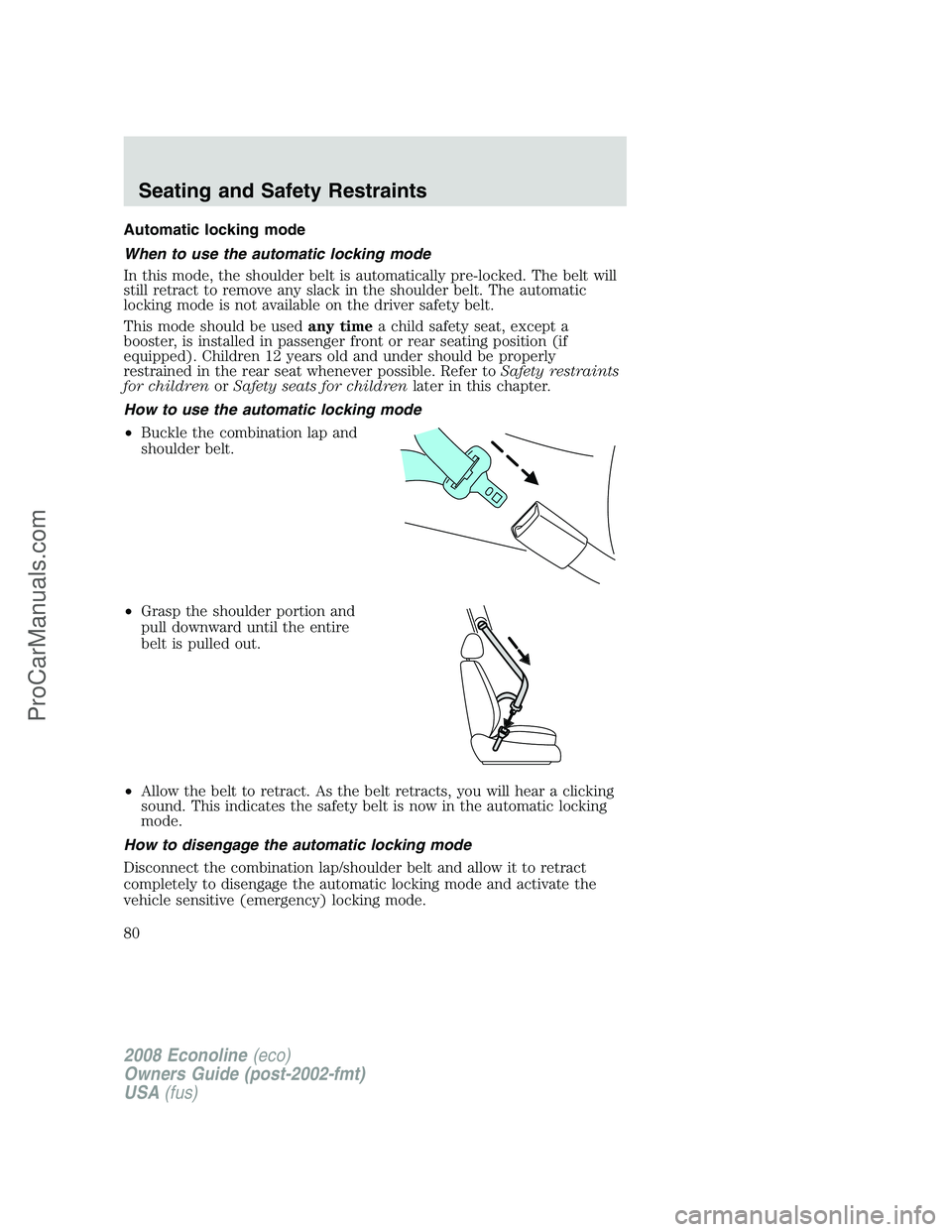 FORD E-450 2008  Owners Manual Automatic locking mode
When to use the automatic locking mode
In this mode, the shoulder belt is automatically pre-locked. The belt will
still retract to remove any slack in the shoulder belt. The aut
