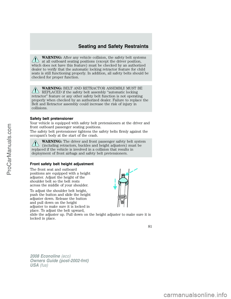 FORD E-450 2008  Owners Manual WARNING:After any vehicle collision, the safety belt systems
at all outboard seating positions (except the driver position,
which does not have this feature) must be checked by an authorized
dealer to