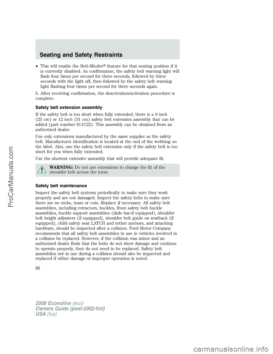 FORD E-450 2008  Owners Manual •This will enable the Belt-Minderfeature for that seating position if it
is currently disabled. As confirmation, the safety belt warning light will
flash four times per second for three seconds, fo