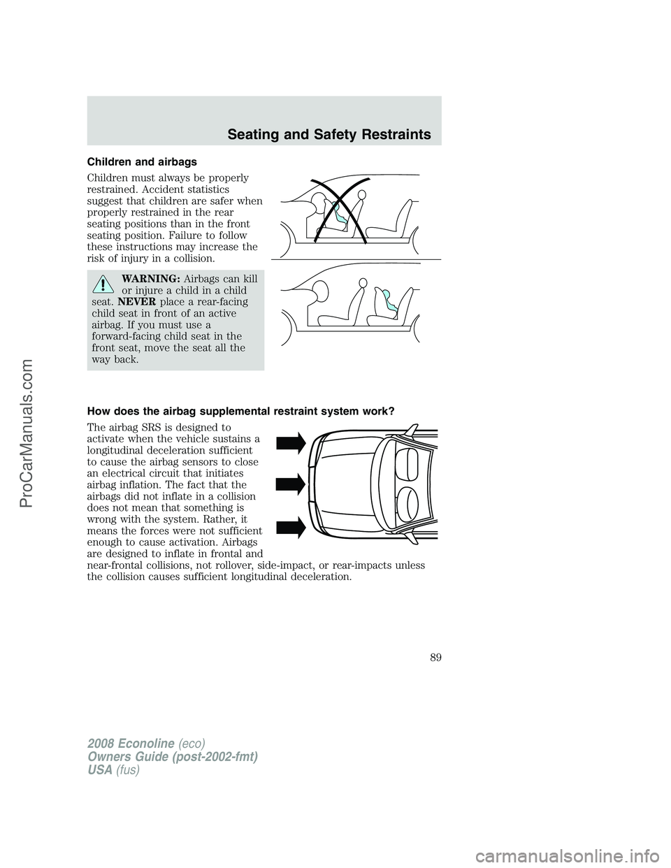 FORD E-450 2008  Owners Manual Children and airbags
Children must always be properly
restrained. Accident statistics
suggest that children are safer when
properly restrained in the rear
seating positions than in the front
seating p