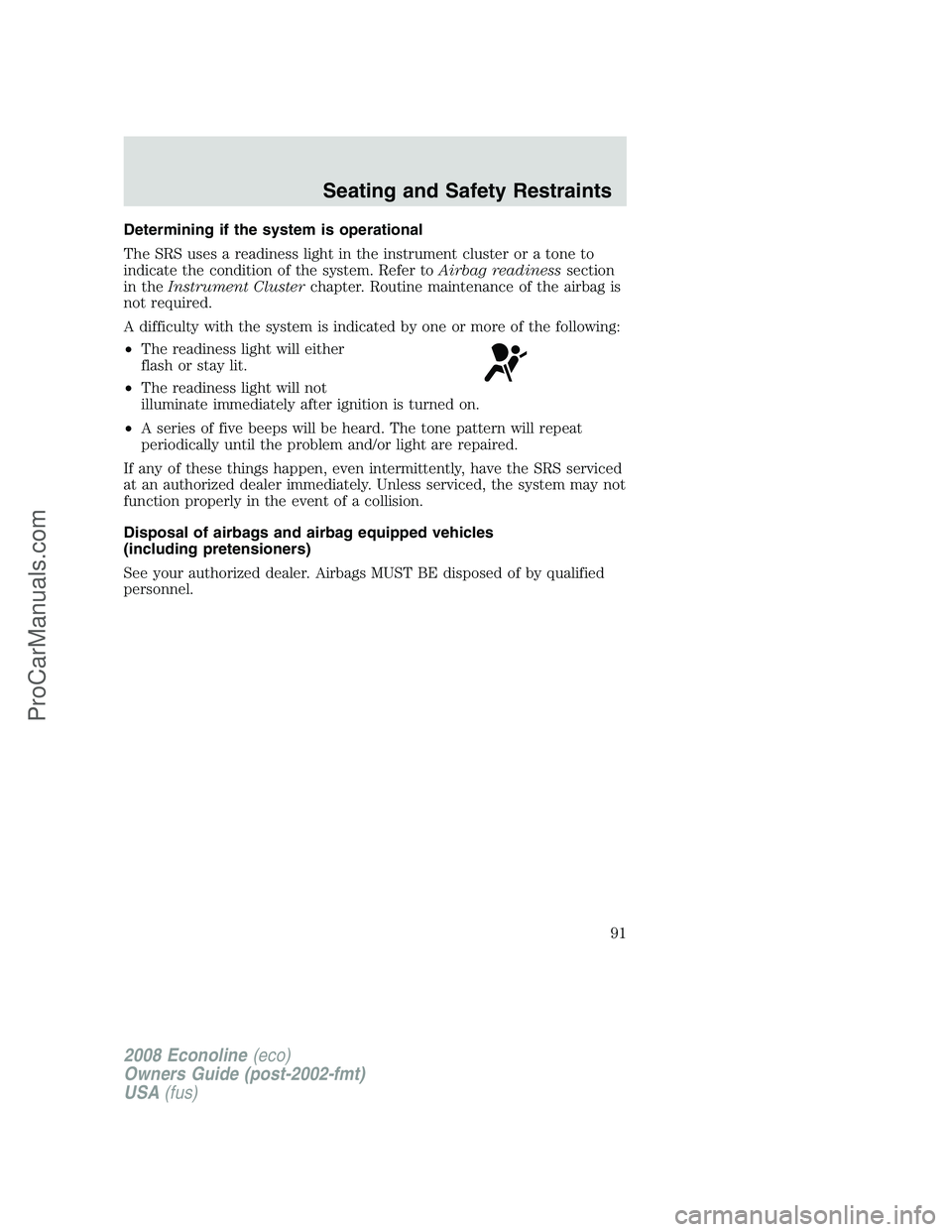 FORD E-450 2008  Owners Manual Determining if the system is operational
The SRS uses a readiness light in the instrument cluster or a tone to
indicate the condition of the system. Refer toAirbag readinesssection
in theInstrument Cl