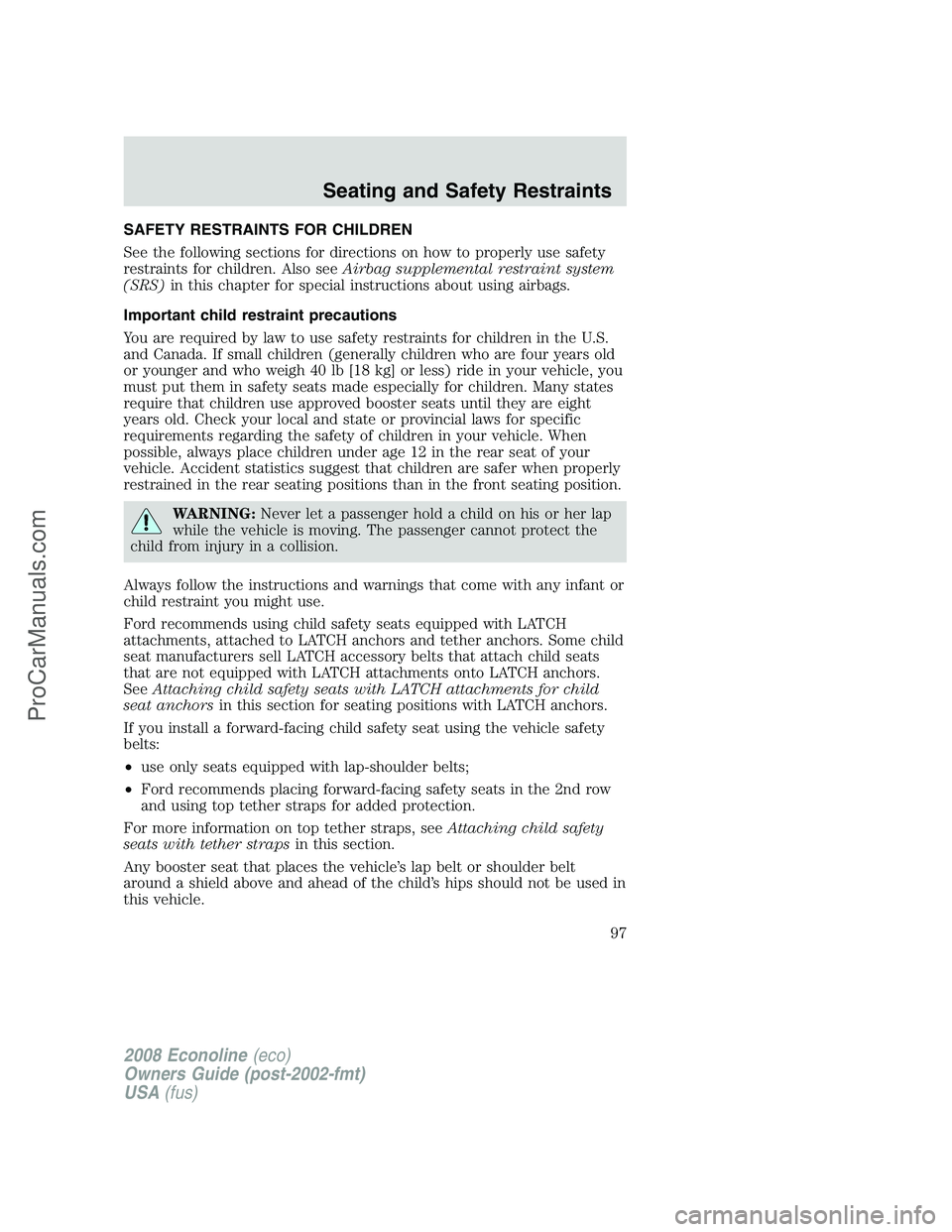 FORD E-450 2008  Owners Manual SAFETY RESTRAINTS FOR CHILDREN
See the following sections for directions on how to properly use safety
restraints for children. Also seeAirbag supplemental restraint system
(SRS)in this chapter for sp