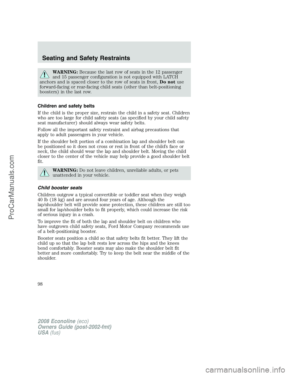 FORD E-450 2008  Owners Manual WARNING:Because the last row of seats in the 12 passenger
and 15 passenger configuration is not equipped with LATCH
anchors and is spaced closer to the row of seats in front,Do notuse
forward-facing o
