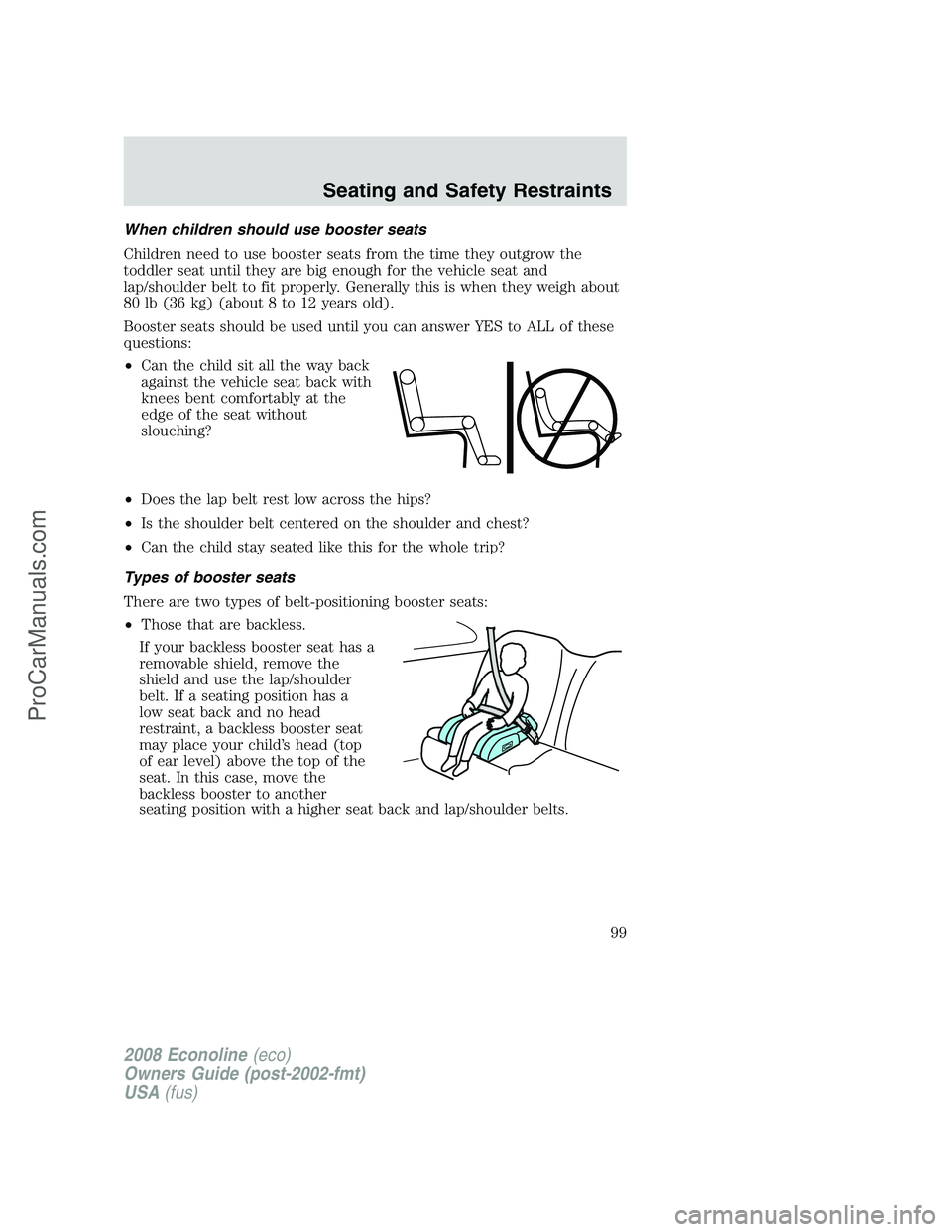 FORD E-450 2008  Owners Manual When children should use booster seats
Children need to use booster seats from the time they outgrow the
toddler seat until they are big enough for the vehicle seat and
lap/shoulder belt to fit proper