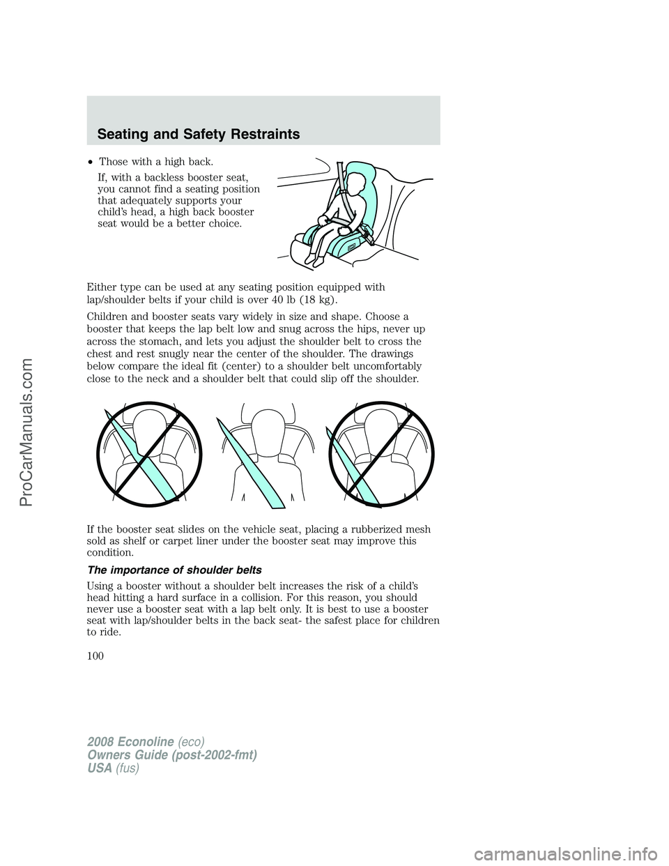 FORD E-450 2008  Owners Manual •Those with a high back.
If, with a backless booster seat,
you cannot find a seating position
that adequately supports your
child’s head, a high back booster
seat would be a better choice.
Either 