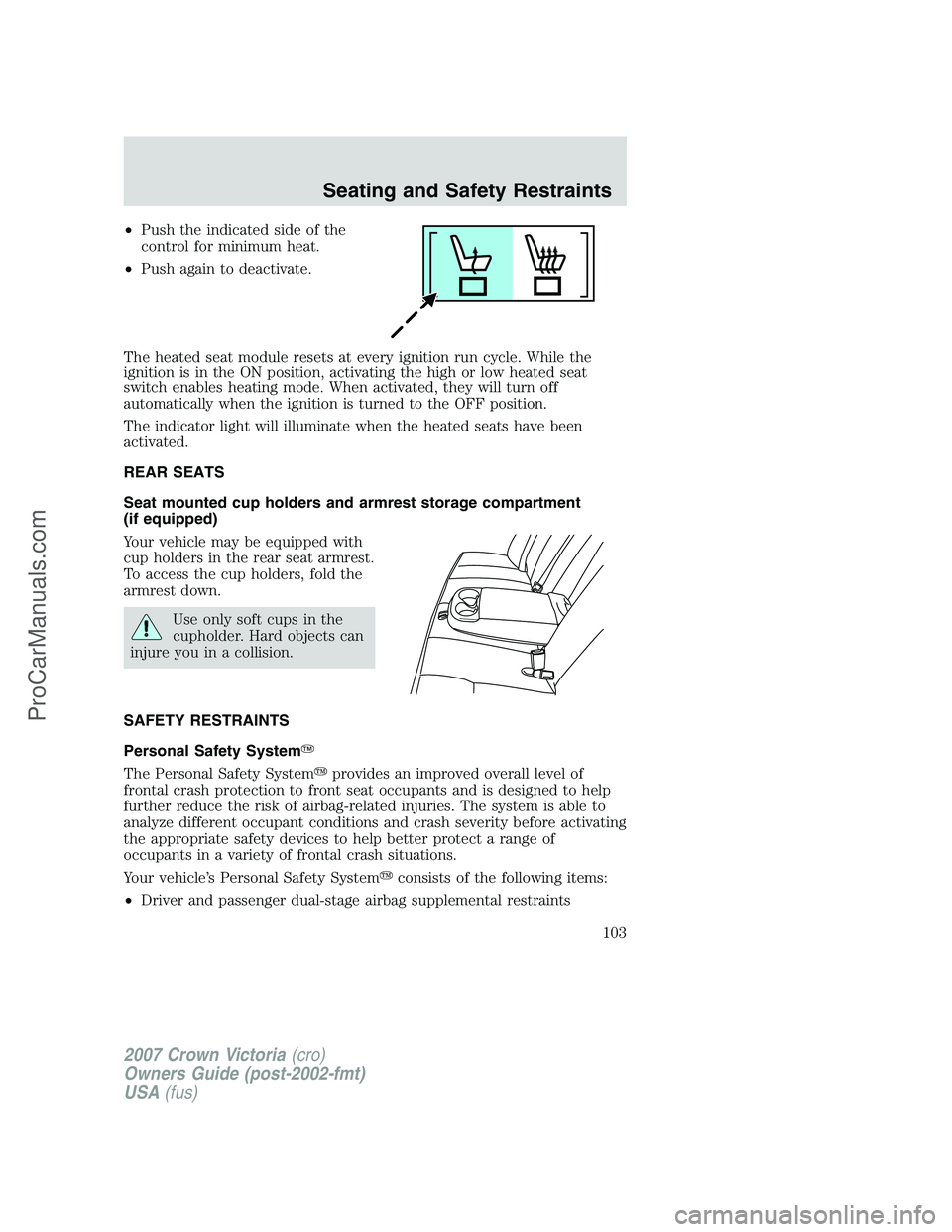 FORD E-450 2007  Owners Manual •Push the indicated side of the
control for minimum heat.
•Push again to deactivate.
The heated seat module resets at every ignition run cycle. While the
ignition is in the ON position, activating