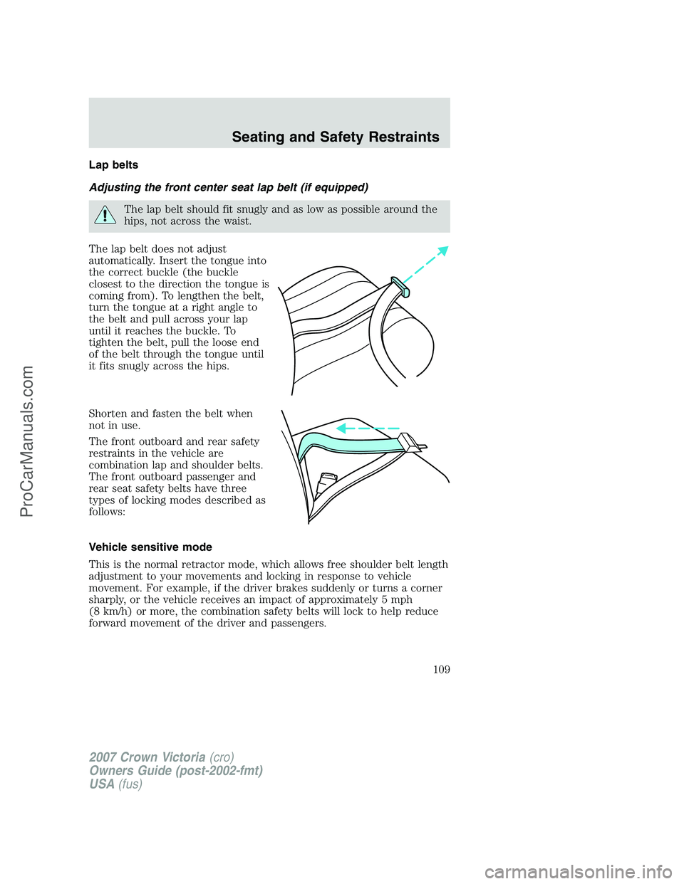 FORD E-450 2007  Owners Manual Lap belts
Adjusting the front center seat lap belt (if equipped)
The lap belt should fit snugly and as low as possible around the
hips, not across the waist.
The lap belt does not adjust
automatically