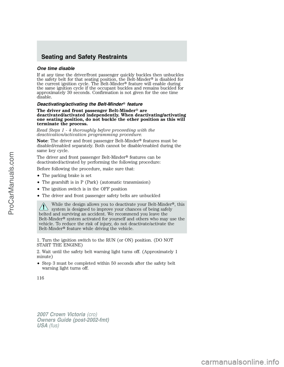 FORD E-450 2007  Owners Manual One time disable
If at any time the driver/front passenger quickly buckles then unbuckles
the safety belt for that seating position, the Belt-Minderis disabled for
the current ignition cycle. The Bel
