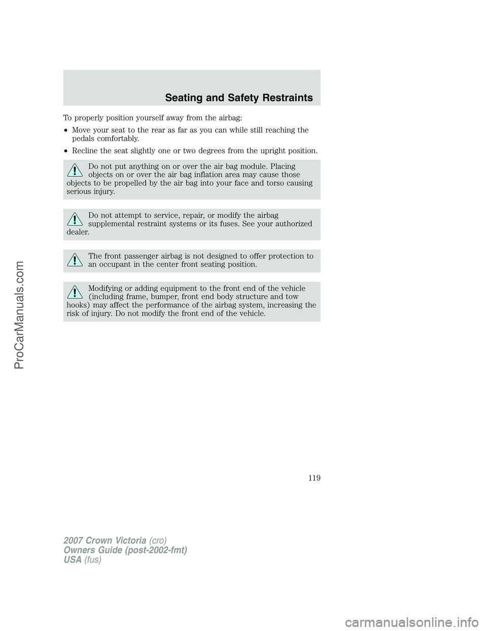 FORD E-450 2007  Owners Manual To properly position yourself away from the airbag:
•Move your seat to the rear as far as you can while still reaching the
pedals comfortably.
•Recline the seat slightly one or two degrees from th