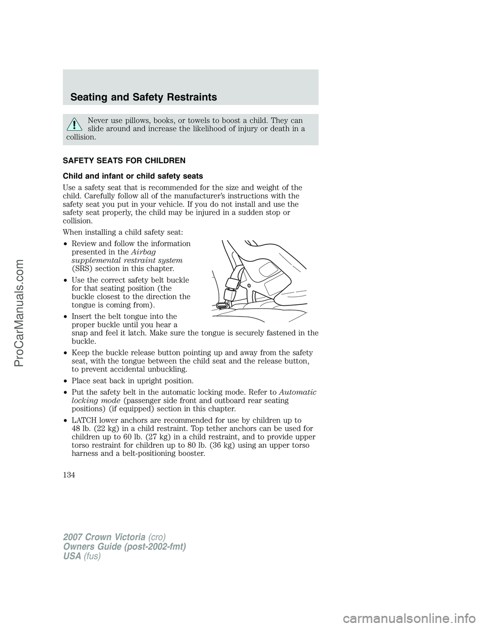 FORD E-450 2007  Owners Manual Never use pillows, books, or towels to boost a child. They can
slide around and increase the likelihood of injury or death in a
collision.
SAFETY SEATS FOR CHILDREN
Child and infant or child safety se