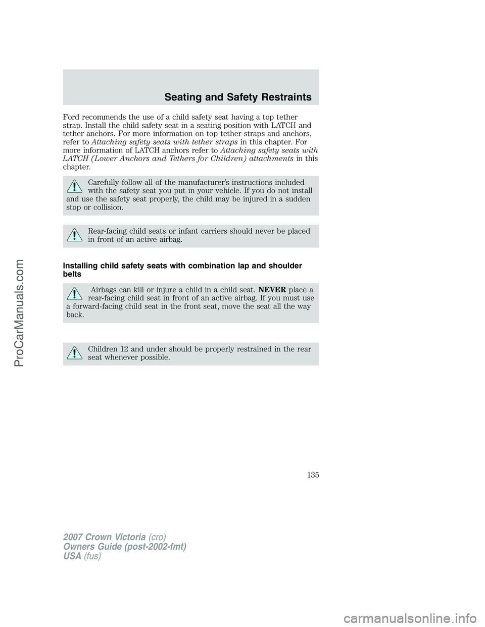 FORD E-450 2007  Owners Manual Ford recommends the use of a child safety seat having a top tether
strap. Install the child safety seat in a seating position with LATCH and
tether anchors. For more information on top tether straps a