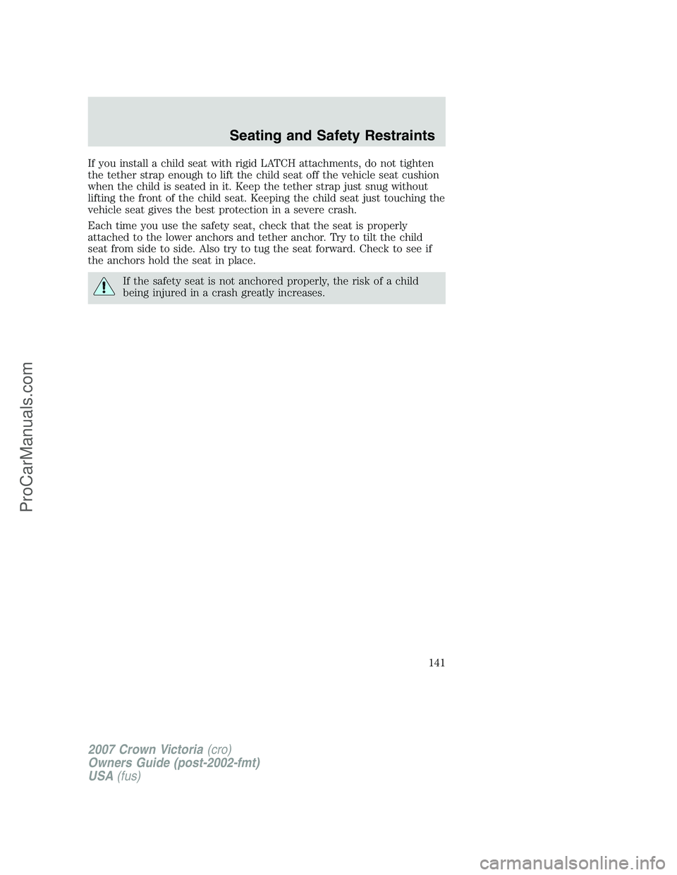 FORD E-450 2007  Owners Manual If you install a child seat with rigid LATCH attachments, do not tighten
the tether strap enough to lift the child seat off the vehicle seat cushion
when the child is seated in it. Keep the tether str