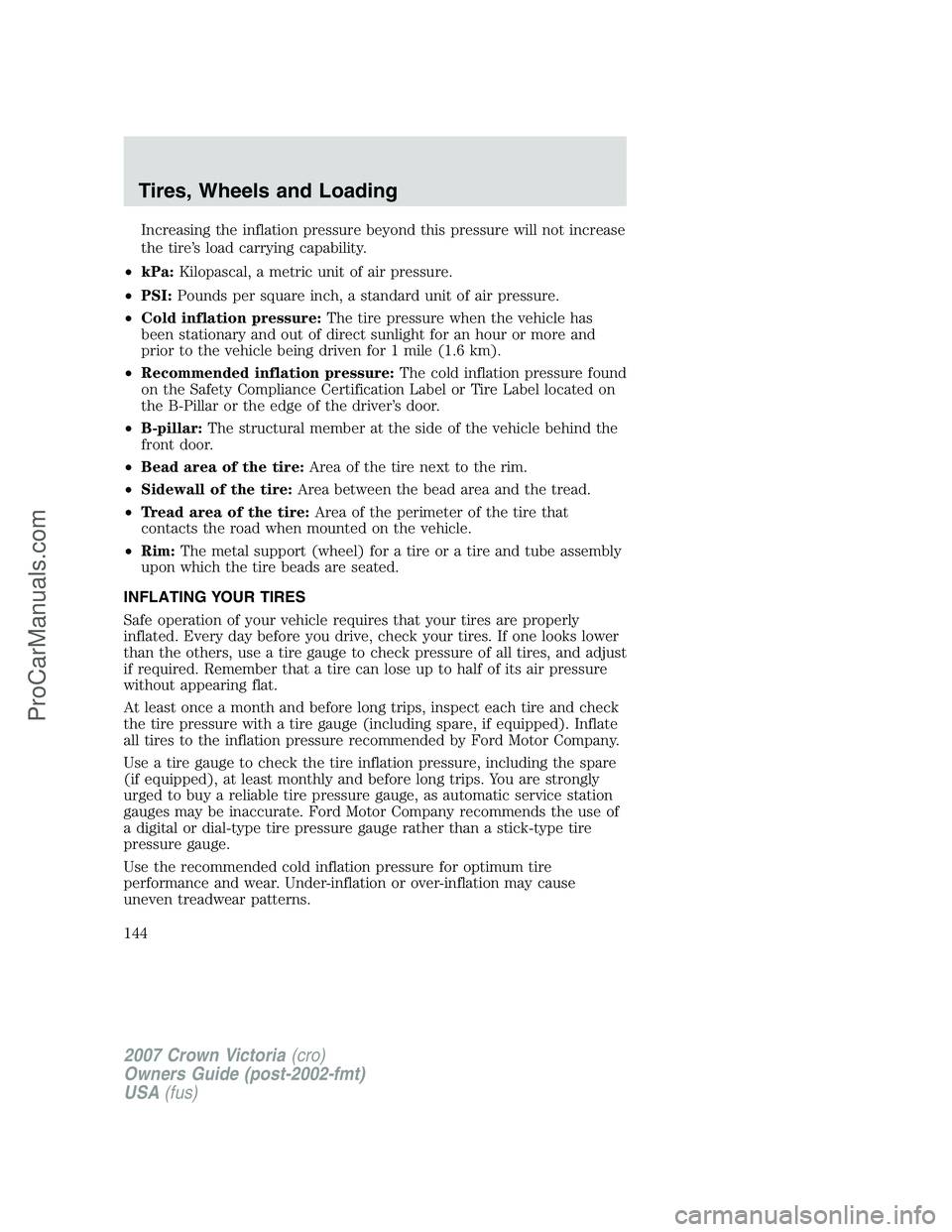 FORD E-450 2007  Owners Manual Increasing the inflation pressure beyond this pressure will not increase
the tire’s load carrying capability.
•kPa:Kilopascal, a metric unit of air pressure.
•PSI:Pounds per square inch, a stand