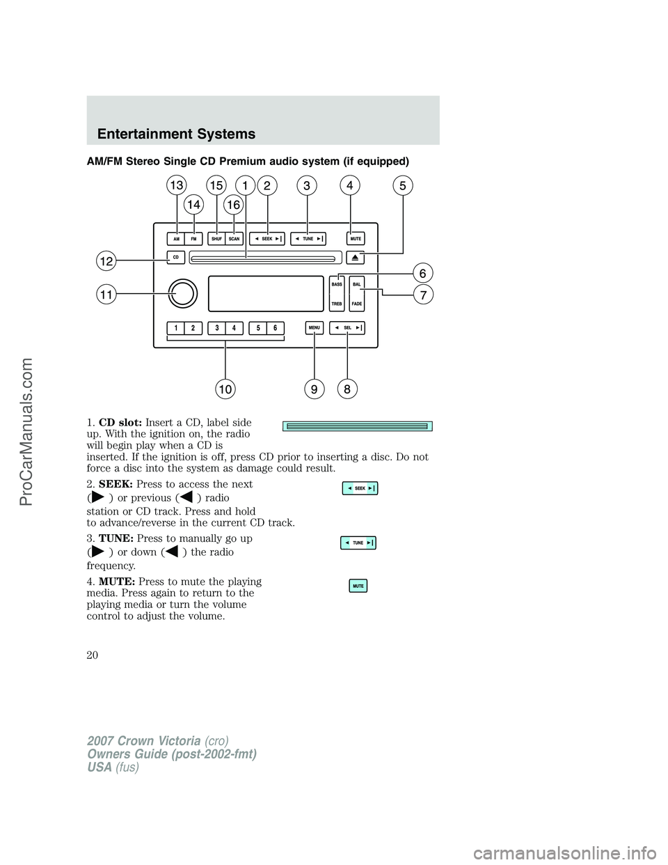 FORD E-450 2007  Owners Manual AM/FM Stereo Single CD Premium audio system (if equipped)
1.CD slot:Insert a CD, label side
up. With the ignition on, the radio
will begin play when a CD is
inserted. If the ignition is off, press CD 