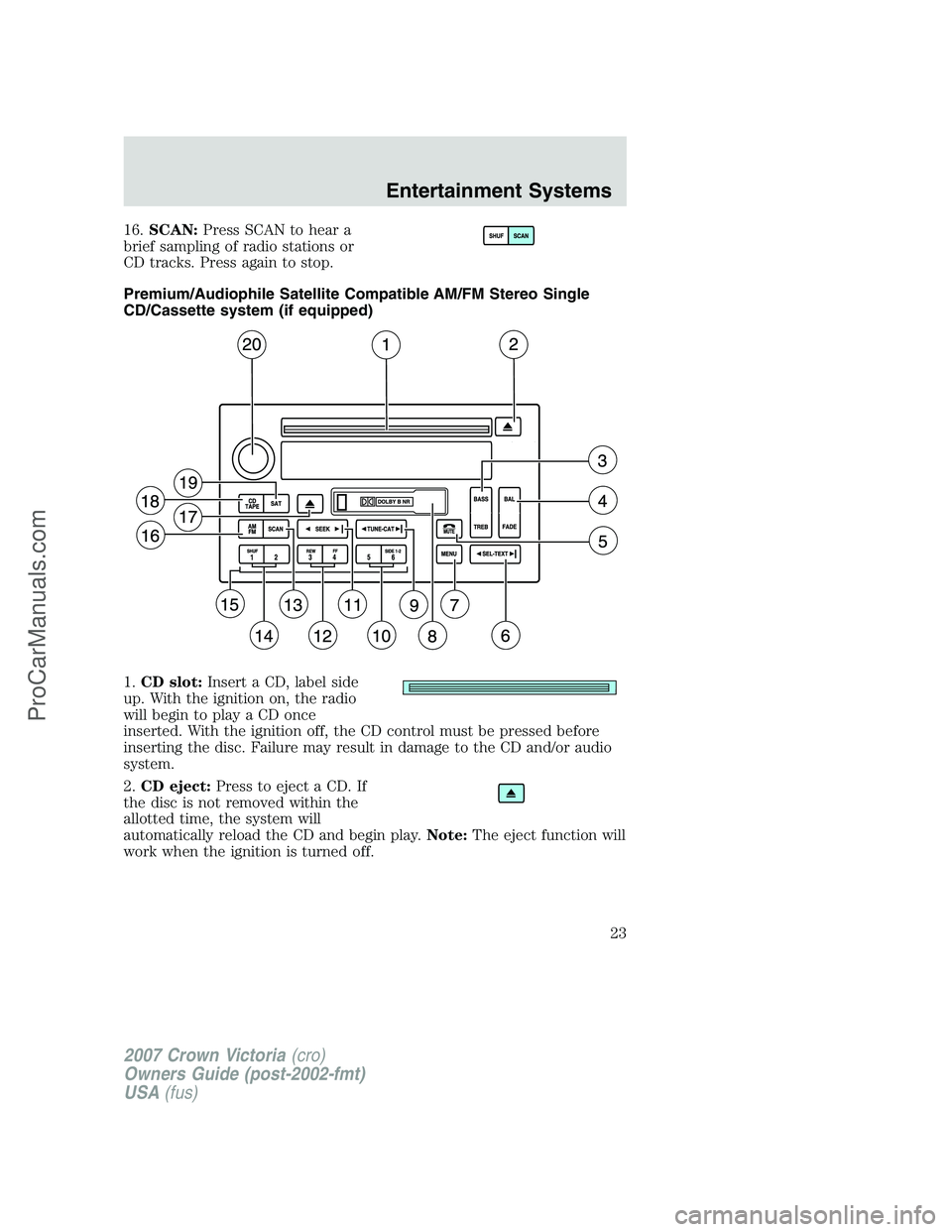 FORD E-450 2007  Owners Manual 16.SCAN:Press SCAN to hear a
brief sampling of radio stations or
CD tracks. Press again to stop.
Premium/Audiophile Satellite Compatible AM/FM Stereo Single
CD/Cassette system (if equipped)
1.CD slot: