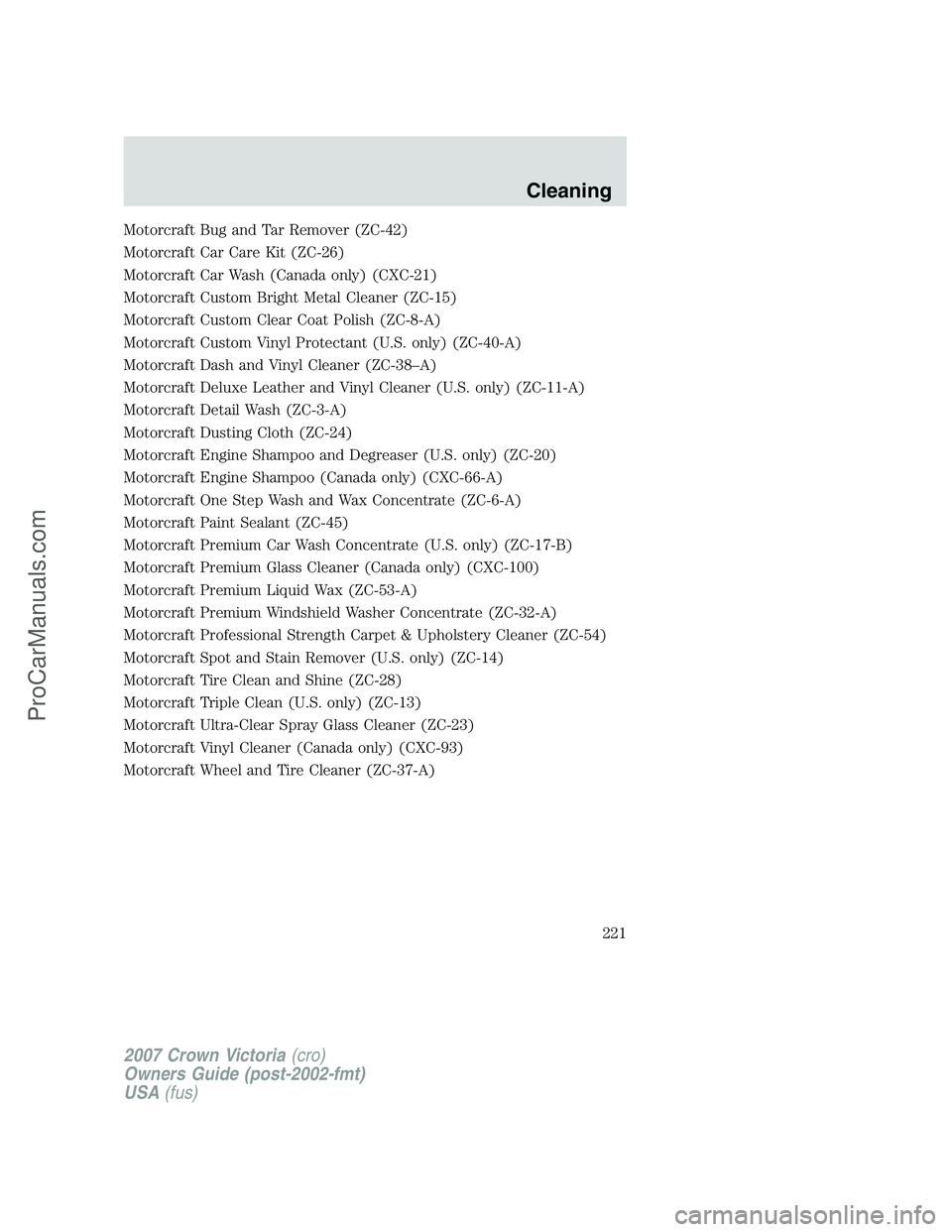FORD E-450 2007  Owners Manual Motorcraft Bug and Tar Remover (ZC-42)
Motorcraft Car Care Kit (ZC-26)
Motorcraft Car Wash (Canada only) (CXC-21)
Motorcraft Custom Bright Metal Cleaner (ZC-15)
Motorcraft Custom Clear Coat Polish (ZC