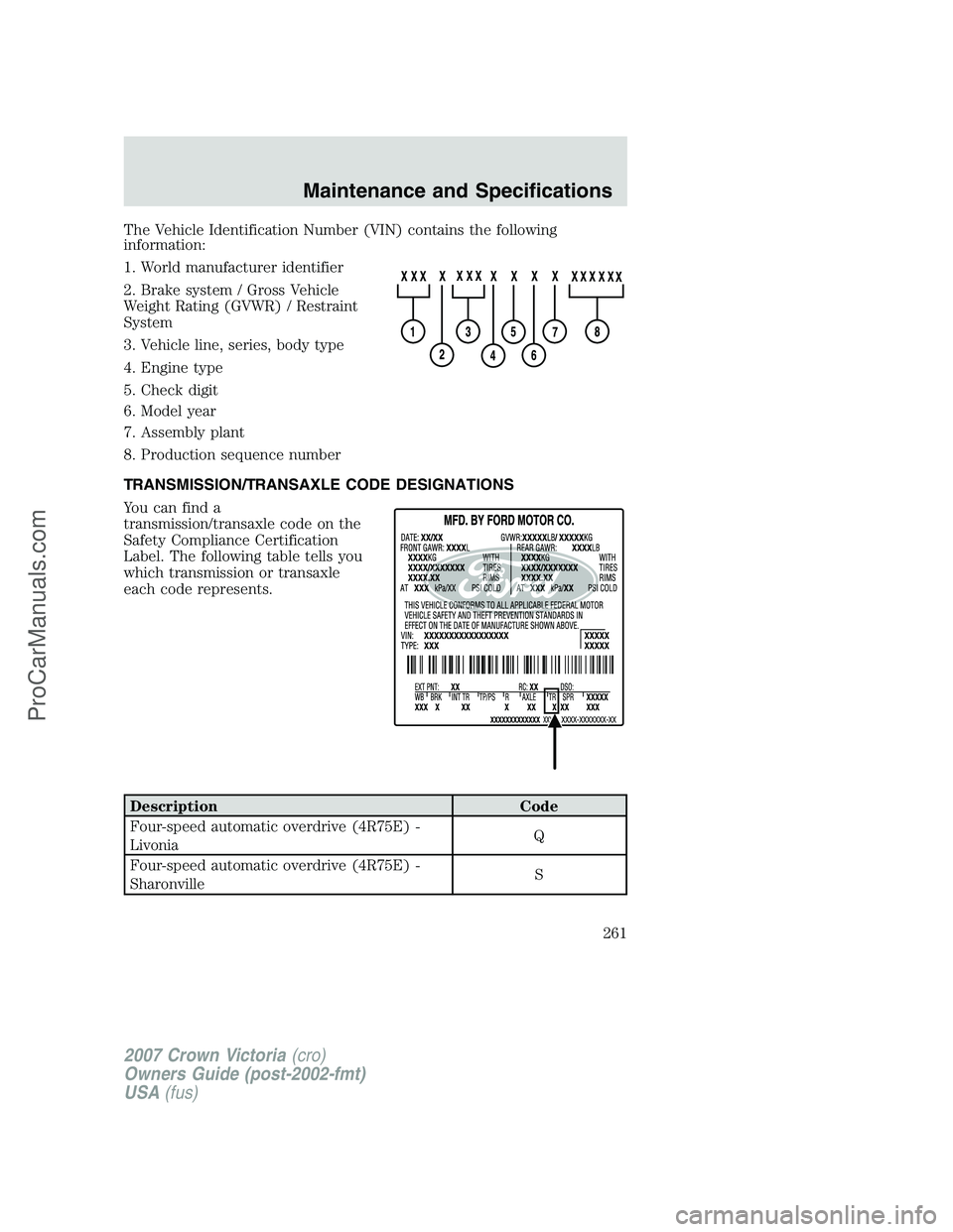FORD E-450 2007  Owners Manual The Vehicle Identification Number (VIN) contains the following
information:
1. World manufacturer identifier
2. Brake system / Gross Vehicle
Weight Rating (GVWR) / Restraint
System
3. Vehicle line, se
