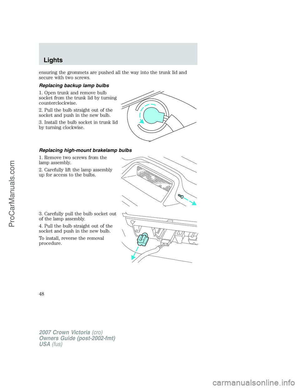 FORD E-450 2007  Owners Manual ensuring the grommets are pushed all the way into the trunk lid and
secure with two screws.
Replacing backup lamp bulbs
1. Open trunk and remove bulb
socket from the trunk lid by turning
counterclockw