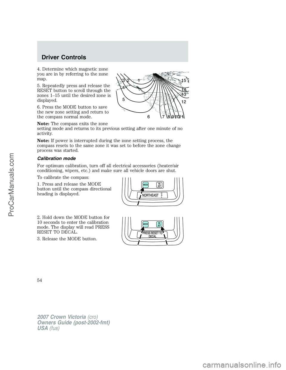 FORD E-450 2007  Owners Manual 4. Determine which magnetic zone
you are in by referring to the zone
map.
5. Repeatedly press and release the
RESET button to scroll through the
zones 1–15 until the desired zone is
displayed.
6. Pr