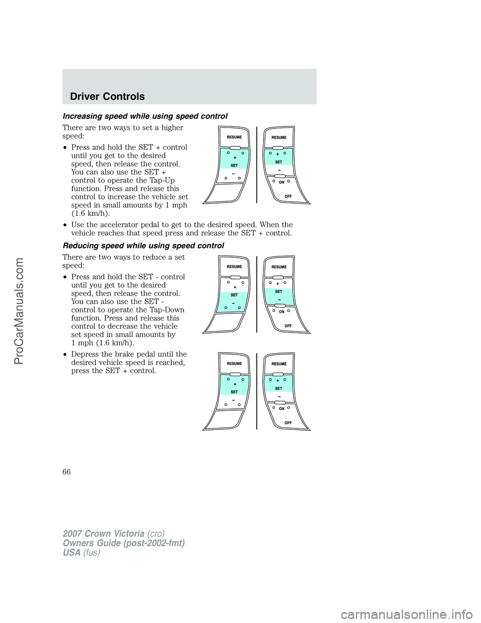 FORD E-450 2007  Owners Manual Increasing speed while using speed control
There are two ways to set a higher
speed:
•Press and hold the SET + control
until you get to the desired
speed, then release the control.
You can also use 