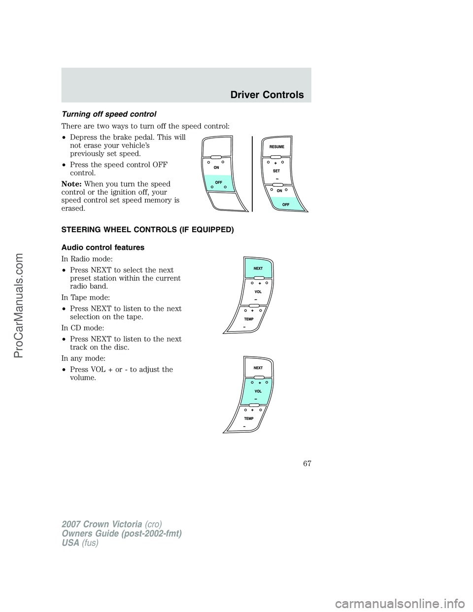 FORD E-450 2007  Owners Manual Turning off speed control
There are two ways to turn off the speed control:
•Depress the brake pedal. This will
not erase your vehicle’s
previously set speed.
•Press the speed control OFF
contro