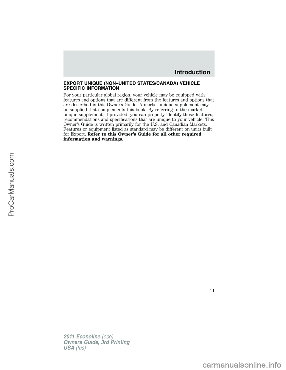 FORD E-450 2011  Owners Manual EXPORT UNIQUE (NON–UNITED STATES/CANADA) VEHICLE
SPECIFIC INFORMATION
For your particular global region, your vehicle may be equipped with
features and options that are different from the features a