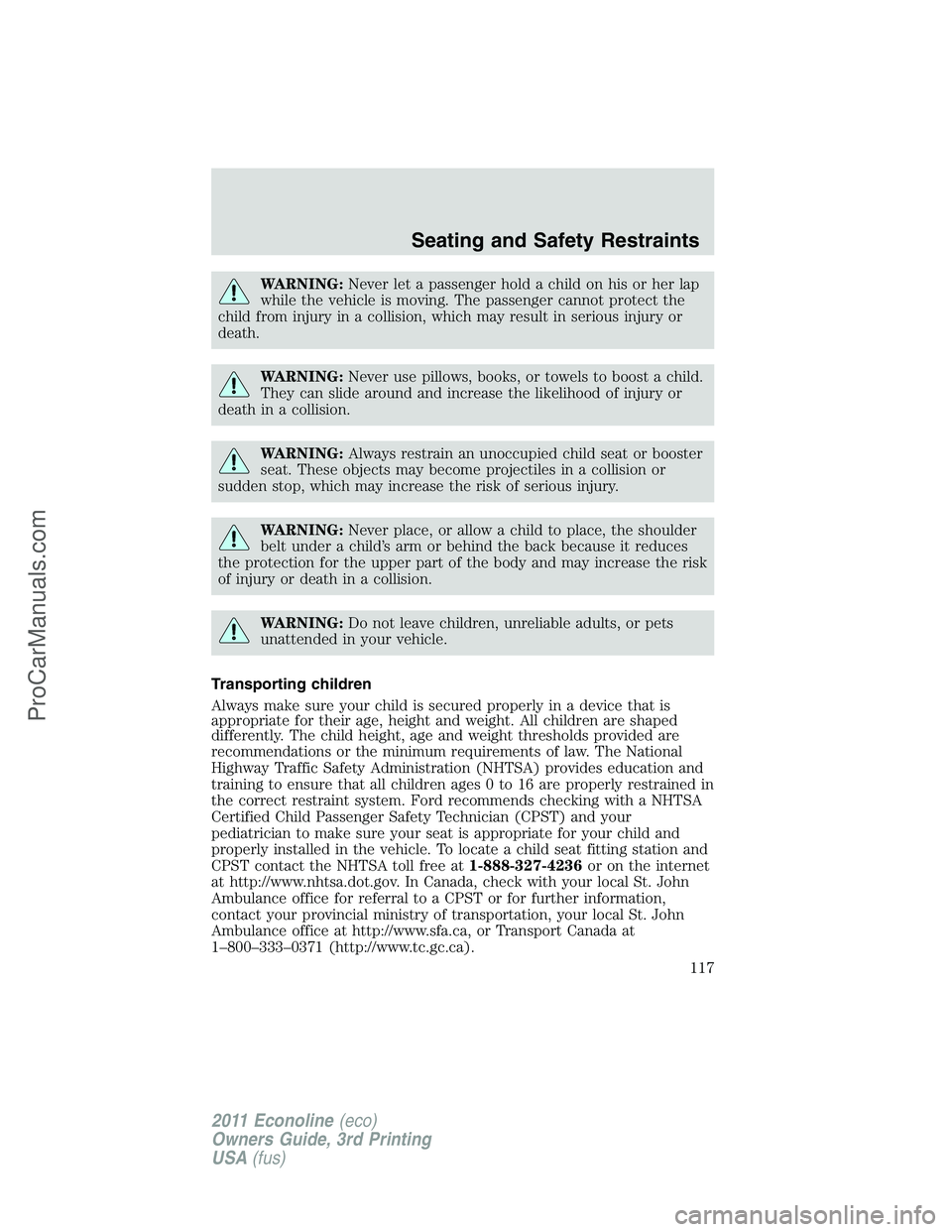 FORD E-450 2011  Owners Manual WARNING:Never let a passenger hold a child on his or her lap
while the vehicle is moving. The passenger cannot protect the
child from injury in a collision, which may result in serious injury or
death
