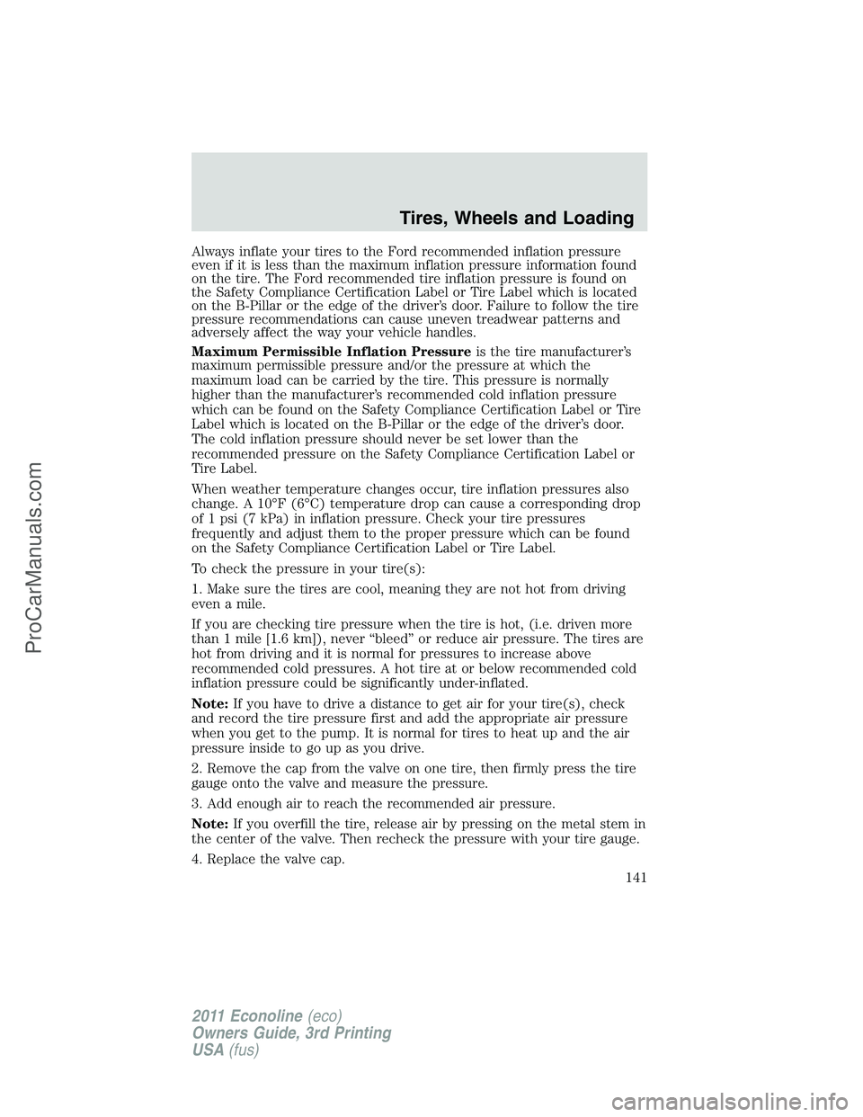 FORD E-450 2011  Owners Manual Always inflate your tires to the Ford recommended inflation pressure
even if it is less than the maximum inflation pressure information found
on the tire. The Ford recommended tire inflation pressure 