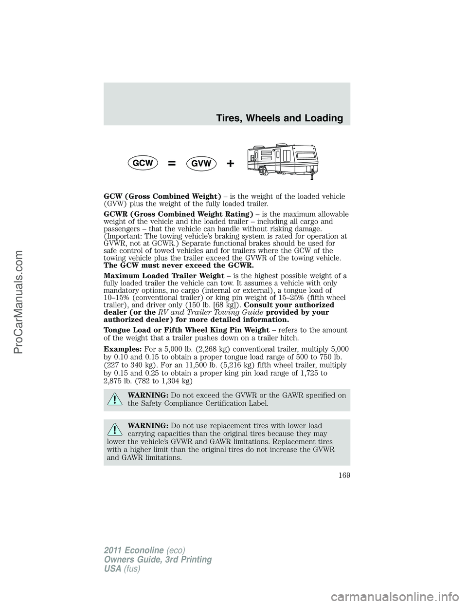 FORD E-450 2011  Owners Manual GCW (Gross Combined Weight)– is the weight of the loaded vehicle
(GVW) plus the weight of the fully loaded trailer.
GCWR (Gross Combined Weight Rating)– is the maximum allowable
weight of the vehi