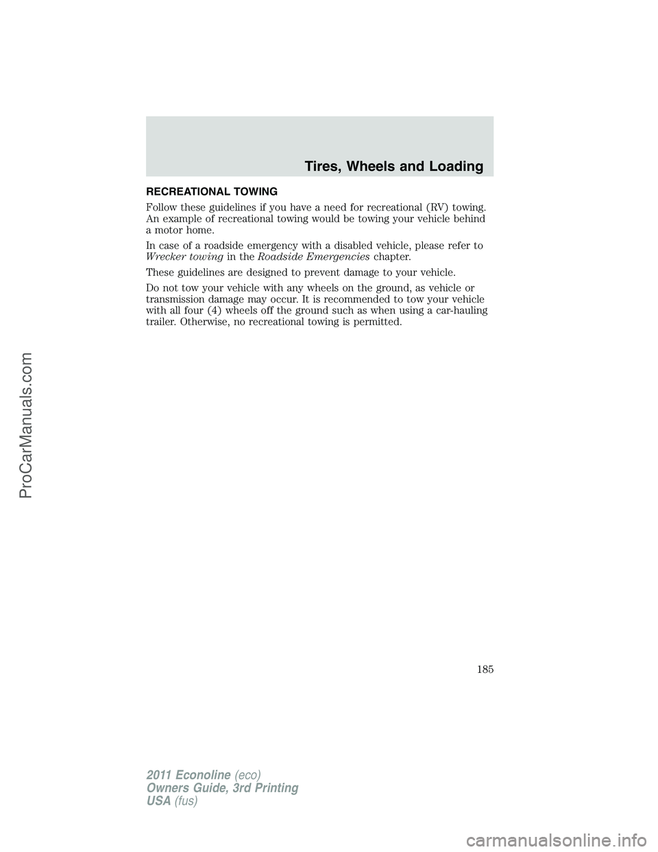 FORD E-450 2011  Owners Manual RECREATIONAL TOWING
Follow these guidelines if you have a need for recreational (RV) towing.
An example of recreational towing would be towing your vehicle behind
a motor home.
In case of a roadside e