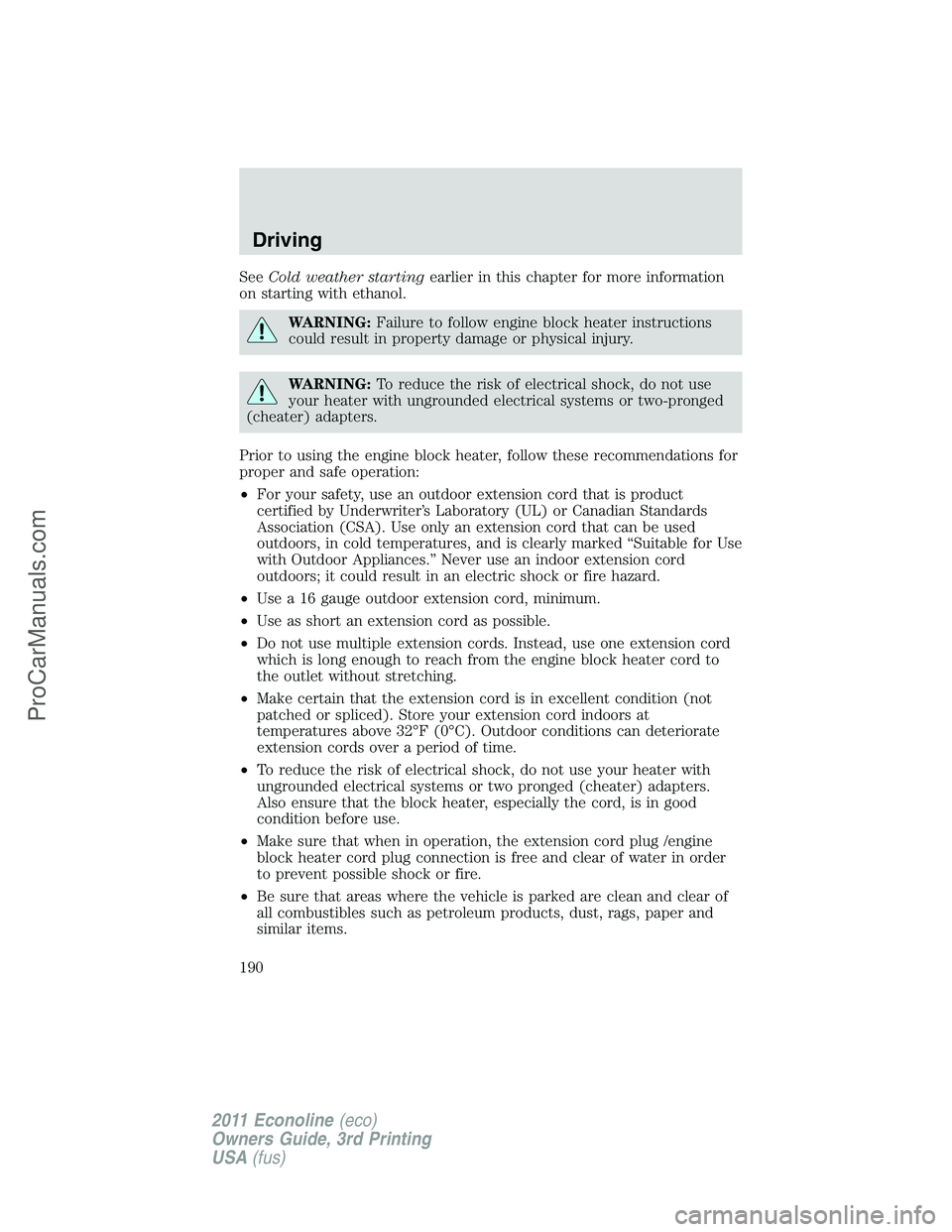 FORD E-450 2011  Owners Manual SeeCold weather startingearlier in this chapter for more information
on starting with ethanol.
WARNING:Failure to follow engine block heater instructions
could result in property damage or physical in