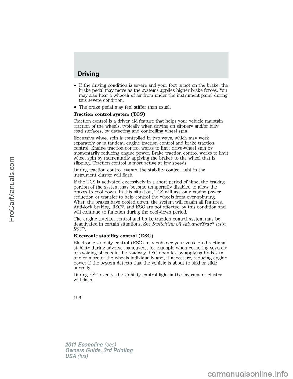 FORD E-450 2011  Owners Manual •If the driving condition is severe and your foot is not on the brake, the
brake pedal may move as the systems applies higher brake forces. You
may also hear a whoosh of air from under the instrumen