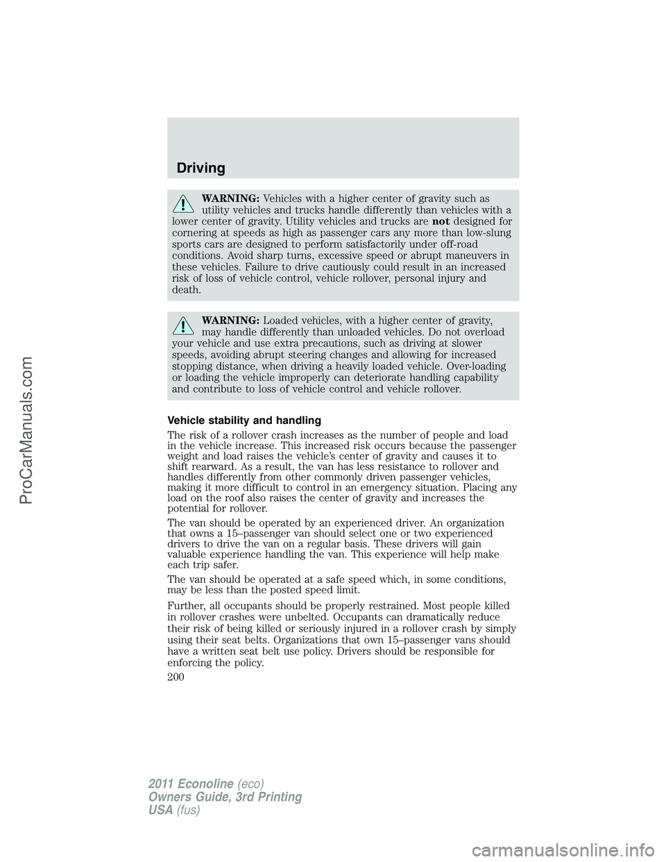 FORD E-450 2011  Owners Manual WARNING:Vehicles with a higher center of gravity such as
utility vehicles and trucks handle differently than vehicles with a
lower center of gravity. Utility vehicles and trucks arenotdesigned for
cor