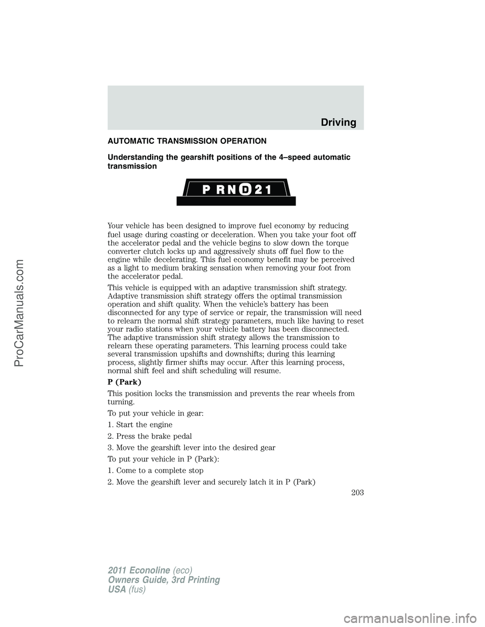 FORD E-450 2011  Owners Manual AUTOMATIC TRANSMISSION OPERATION
Understanding the gearshift positions of the 4–speed automatic
transmission
Your vehicle has been designed to improve fuel economy by reducing
fuel usage during coas