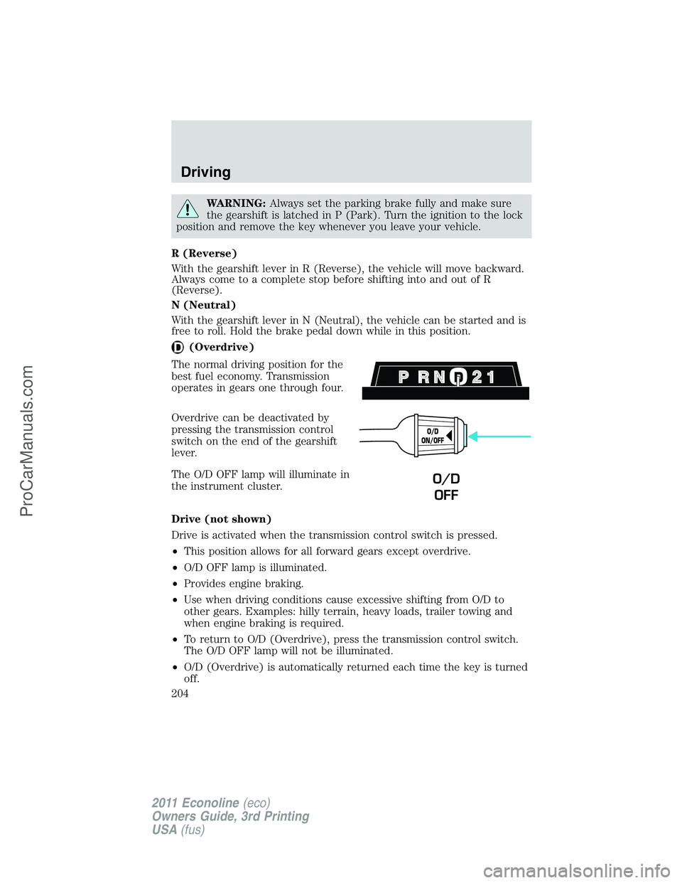 FORD E-450 2011  Owners Manual WARNING:Always set the parking brake fully and make sure
the gearshift is latched in P (Park). Turn the ignition to the lock
position and remove the key whenever you leave your vehicle.
R (Reverse)
Wi